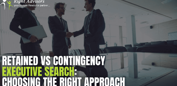 Retained Vs Contingency Executive Search:
Choosing The Right Approach